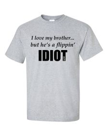 I love my brother...but he's a flippin idiot shirt