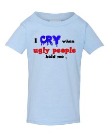 I cry when ugly people hold me infant/toddler shirt