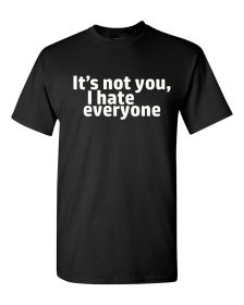 It's not you - I hate everyone shirt