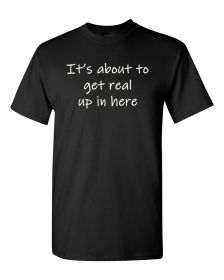 It's about to get real up in here shirt