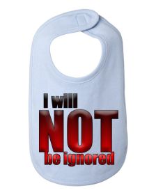 I will not be ignored baby bib