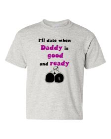 I'll Date when Daddy is Good and Ready Funny Infant/Toddler T-Shirt