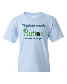 They Haven't Invented a Button as Cute as Me Yet Infant/Toddler T-Shirt