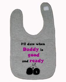 I'll date when Daddy is Good and Ready Funny Baby and Toddler Bib