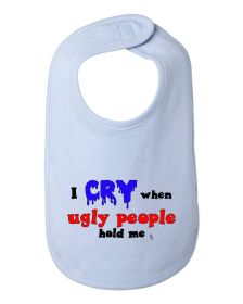 I Cry When Ugly People Hold Me Baby and Toddler Bib