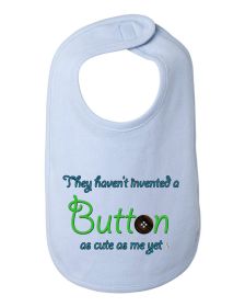 They Haven't Invented a Button as Cute as Me Yet Baby and Toddler Bib