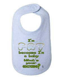 I'm Fat Because I'm a Baby What's Your Excuse Funny Chubby Baby and Toddler Bib