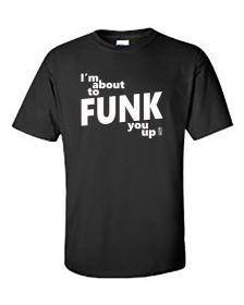 I'm about to Funk You Up T-Shirt